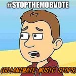 (Go!Animate Music Stops) | #STOPTHEMOBVOTE | image tagged in go animate music stops,minecraft | made w/ Imgflip meme maker