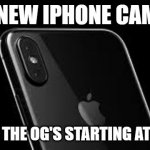 I phone camera | THE NEW IPHONE CAMERA; ONLY FOR THE OG'S STARTING AT 290.99$ | image tagged in i phone camera | made w/ Imgflip meme maker