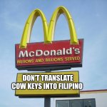 I mean it | DON'T TRANSLATE COW KEYS INTO FILIPINO | image tagged in mcdonald's sign | made w/ Imgflip meme maker