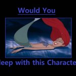 would you sleep with ariel | image tagged in would you sleep with this character,ariel,disney,animation,the little mermaid,wife | made w/ Imgflip meme maker