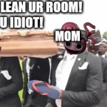 he messed up bro | MOM: CLEAN UR ROOM!
ME:NO! U IDIOT! DAD.                           MOM | image tagged in gifs,mom and son,messed up | made w/ Imgflip video-to-gif maker