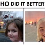 Who did it better? | image tagged in who did it better,disaster girl,emilia clarke,fire,oh wow are you actually reading these tags | made w/ Imgflip meme maker