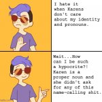 Non Binary Enlightened Hypocrite | I hate it when Karens don't care about my identity and pronouns. Wait...How can I be such a hypocrite?! 
Karen is a proper noun and she didn't ask for any of this name-calling shit. | image tagged in non-binary drake meme,non binary,karen | made w/ Imgflip meme maker
