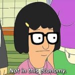 Not in this economy tina