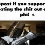 Repost if you support beating the shit out of Phil s