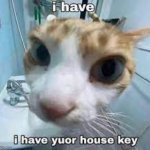 i have yuor house key