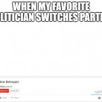 The feels man | WHEN MY FAVORITE POLITICIAN SWITCHES PARTIES | image tagged in top 10 anime betrayals | made w/ Imgflip meme maker