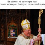 "Thou shall not kill" *Bishop takes job as a sniper* | Be careful he can snipe your queen when you think you have checkmate | image tagged in laughing bishop,chess | made w/ Imgflip meme maker