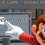 Mario points at a "NO" sign | MOBILE GAME: “SHOWS AN AD”


ME:; “TURNS OFF WIFI” | image tagged in mario points at a no sign | made w/ Imgflip meme maker