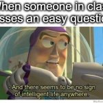 bru | When someone in class misses an easy question: | image tagged in buzz lightyear no intelligent life,bruh moment,certified bruh moment,buzz lightyear,school,lol | made w/ Imgflip meme maker