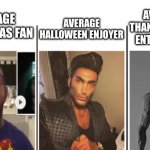 Nerd vs Chad vs Giga Chad | AVERAGE HALLOWEEN ENJOYER; AVERAGE THANKSGIVING ENTHUSIAST; AVERAGE CHRISTMAS FAN | image tagged in nerd vs chad vs giga chad | made w/ Imgflip meme maker