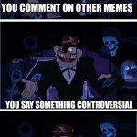 Comments are the best frfr | COMMENTS ARE GREAT; YOU COMMENT ON OTHER MEMES; YOU SAY SOMETHING CONTROVERSIAL; NEXT THING YOU KNOW A WAR STARTS IN THE COMMENTS; YOU SANITY FALLS APART | image tagged in grunkle stan describes,comments,gravity falls | made w/ Imgflip meme maker