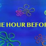 one hour before | ONE HOUR BEFORE... | image tagged in spongebob time card background | made w/ Imgflip meme maker