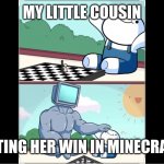 Who here has done this? | MY LITTLE COUSIN; ME LETTING HER WIN IN MINECRAFT PVP | image tagged in baby beating computer at chess | made w/ Imgflip meme maker