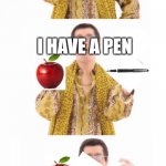 Pen Pinapple Apple pen | I HAVE AN APPLE; I HAVE A PEN; I PUT THEM TOGETHER AND ITS APPLE PEN 
OH NO | image tagged in pen pinapple apple pen | made w/ Imgflip meme maker