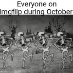 And the chat gone spooky ☠️ | Everyone on Imgflip during October: | image tagged in spooky scary skeletons,memes,imgflip,spooky month,so true memes,funny | made w/ Imgflip meme maker
