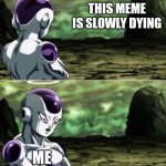 Please don't die | THIS MEME IS SLOWLY DYING; ME | image tagged in freiza i'll ignore that,dying,dying meme | made w/ Imgflip meme maker