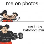 i hate being in photos | me on photos; me in the bathroom mirror | image tagged in buff mokey | made w/ Imgflip meme maker