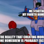 Reality of Homebrewing | ME STARTING MY FOURTH HOMEBREW; THE REALITY THAT CREATING MORE THAN ONE HOMEBREW IS PROBABLY EXCESSIVE | image tagged in transformers,warhammer40k | made w/ Imgflip meme maker