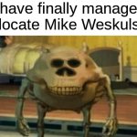 The legendary Mike Waskulsky | I have finally managed to locate Mike Weskulsky | image tagged in spooky mike wazowski,memes,funny,halloween,spooky month,funny memes | made w/ Imgflip meme maker