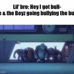 Got 'em | Lil' bro: Hey I got bull-
Me & the Boyz going bullying the bully | image tagged in gifs,me and the boys | made w/ Imgflip video-to-gif maker