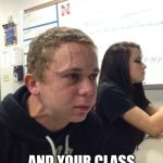 Bulging Forehead Vein | HOLDING A FART IN; AND YOUR CLASS HAS 1 HOUR LEFT | image tagged in bulging forehead vein | made w/ Imgflip meme maker
