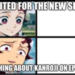 Tanjiro approval | ME EXITED FOR THE NEW SEASON; SOMETHING ABOUT KANROJI ON EPISODE 1 | image tagged in tanjiro approval | made w/ Imgflip meme maker