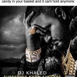 I guess ill have to go home :( | When you have too much Halloween candy in your basket and it cant hold anymore: | image tagged in dj khaled suffering from success meme,halloween,candy,funny | made w/ Imgflip meme maker