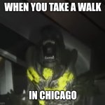 Chicago shoots | WHEN YOU TAKE A WALK; IN CHICAGO | image tagged in injured xenomorph screaming | made w/ Imgflip meme maker