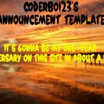 It's been quite a long time, yet feels so short. | It's gonna be my one-year anniversary on this site in about a week! | image tagged in coderboi23 announcement template | made w/ Imgflip meme maker