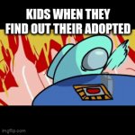 LOL | KIDS WHEN THEY FIND OUT THEIR ADOPTED | image tagged in gifs,funny | made w/ Imgflip video-to-gif maker