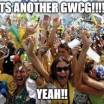 celebrate | ITS ANOTHER GWCG!!!!! YEAH!! | image tagged in celebrate | made w/ Imgflip meme maker