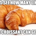 Yay croissant | LETS SEE HOW MANY LIKES; A CROISSANT CAN GET | image tagged in croissant | made w/ Imgflip meme maker