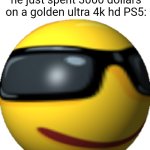 Bro thinks he's cool ☠️ | That one kid when he says he just spent 3000 dollars on a golden ultra 4k hd PS5: | image tagged in kool boy,memes,school,ps5,so true memes,funny | made w/ Imgflip meme maker