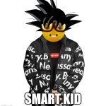 Smart kid | SMART KID | image tagged in goku drip | made w/ Imgflip meme maker