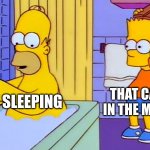 bart hitting homer with a chair | THAT CAR ONE IN THE MORNING; ME SLEEPING | image tagged in bart hitting homer with a chair | made w/ Imgflip meme maker