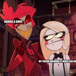 Alastor Having his hand over charlie's Shoulder (Hazbin hotel) | BRINGS A KNIFE; MY FRIEND KNOWING IT WONT END WELL | image tagged in alastor having his hand over charlie's shoulder hazbin hotel | made w/ Imgflip meme maker