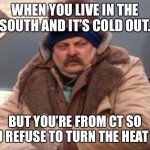 No Heater yet | WHEN YOU LIVE IN THE SOUTH AND IT’S COLD OUT. BUT YOU’RE FROM CT SO YOU REFUSE TO TURN THE HEAT ON. | image tagged in ron swanson winter coat | made w/ Imgflip meme maker