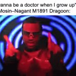 Dreaming is really cool! | "I wanna be a doctor when I grow up"
Mosin–Nagant M1891 Dragoon: | image tagged in gifs,gif,funny,memes | made w/ Imgflip video-to-gif maker