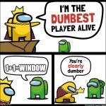 Among Us dumbest player | 1+1=WINDOW | image tagged in among us dumbest player | made w/ Imgflip meme maker