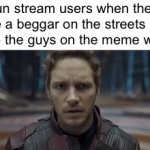 who else agrees? | fun stream users when they see a beggar on the streets (it’s just like the guys on the meme website) | image tagged in gifs,upvote begging,true story,funny,relatable,front page plz | made w/ Imgflip video-to-gif maker