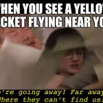 Those are our worst fears on some days | WHEN YOU SEE A YELLOW JACKET FLYING NEAR YOU; We’re going away! Far away! 
Where they can’t find us! | image tagged in vernon dursley far away | made w/ Imgflip meme maker