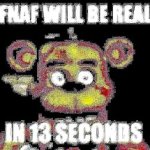 Fnaf will be real in 13 seconds