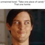 spooky season memes | unmanned bowl: "Take one piece of candy"
That one homie: | image tagged in memes,spiderman peter parker | made w/ Imgflip meme maker
