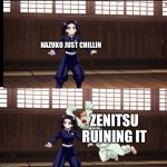 Zenitsu | NAZUKO JUST CHILLIN; ZENITSU RUINING IT | image tagged in zenitsu | made w/ Imgflip meme maker