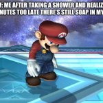 WHYYYYYY | POV: ME AFTER TAKING A SHOWER AND REALIZING 15 MINUTES TOO LATE THERE’S STILL SOAP IN MY HAIR | image tagged in depressed mario | made w/ Imgflip meme maker