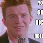 I stole this meme. It's not mine. | YOU; GOT; RICK; ROLLED | image tagged in rick astley | made w/ Imgflip meme maker