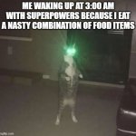 Only at 3:00 am | ME WAKING UP AT 3:00 AM WITH SUPERPOWERS BECAUSE I EAT A NASTY COMBINATION OF FOOD ITEMS | image tagged in green superman cat | made w/ Imgflip meme maker