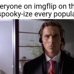 14 days till Halloween y'all! Keep it coming! | Everyone on imgflip on their way to spooky-ize every popular meme | image tagged in patrick bateman walking with headphones | made w/ Imgflip meme maker