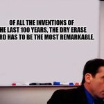 Dry Eraserboard | OF ALL THE INVENTIONS OF THE LAST 100 YEARS, THE DRY ERASE BOARD HAS TO BE THE MOST REMARKABLE. | image tagged in michael scott whiteboard,dad joke,humor,jokes,funny | made w/ Imgflip meme maker